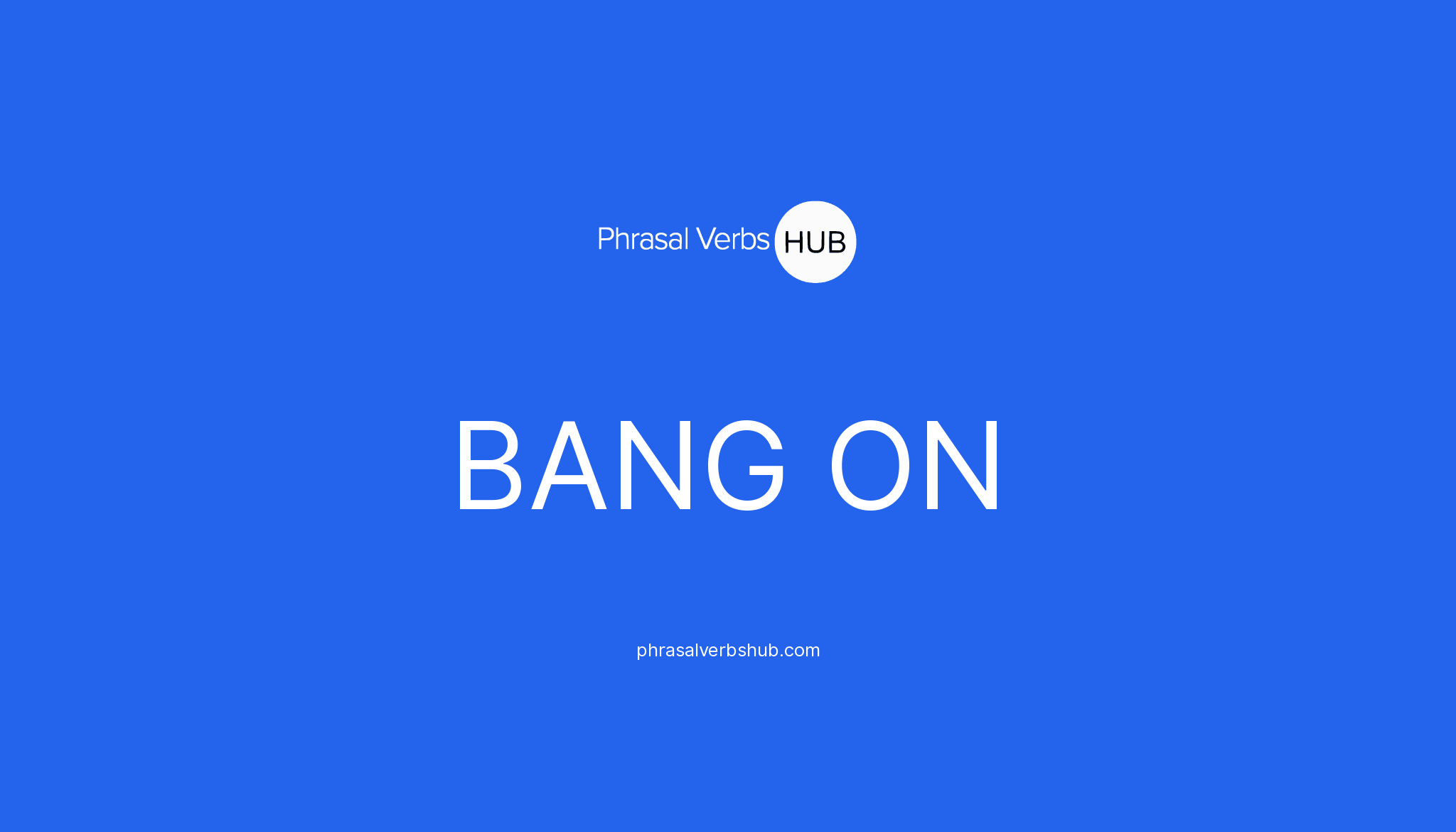 bang-on-phrasal-verb-meaning-examples